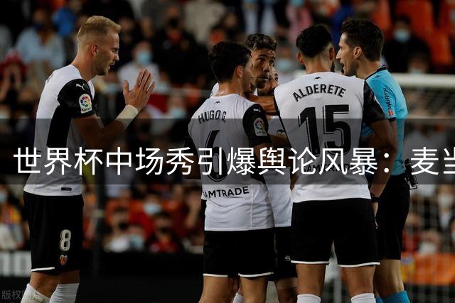 世界杯中场秀引爆舆论风暴：麦当娜比伯同台遭炮轰 鲁尼毒舌点评引热议