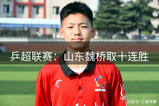 乒超联赛：山东魏桥取十连胜