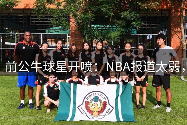 前公牛球星开喷：NBA报道太弱，如今全靠詹皇前队友和粉丝撑着