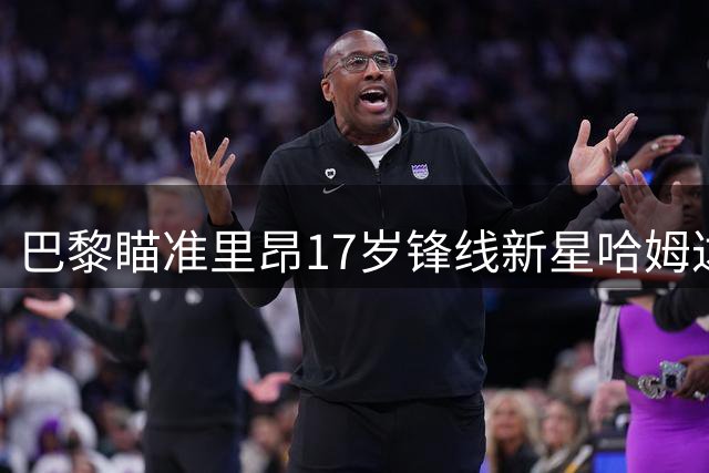 巴黎瞄准里昂17岁锋线新星哈姆达尼填补姆巴耶空缺